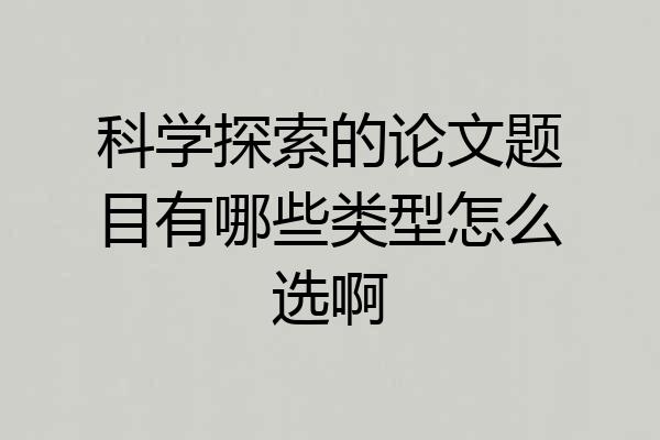 科学探索的论文题目有哪些类型怎么选啊