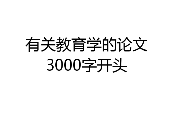 有关教育学的论文3000字开头
