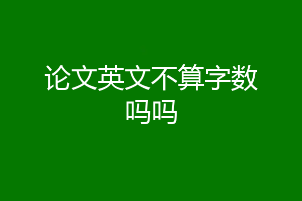 论文英文不算字数吗吗
