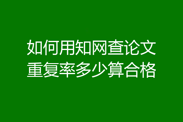 如何用知网查论文重复率多少算合格