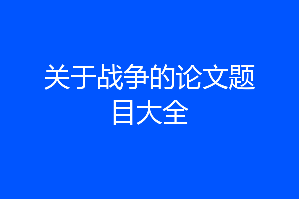 关于战争的论文题目大全