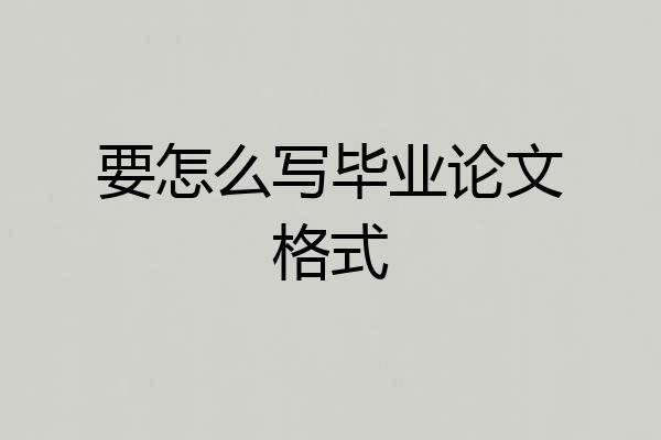 要怎么写毕业论文格式