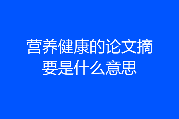 营养健康的论文摘要是什么意思