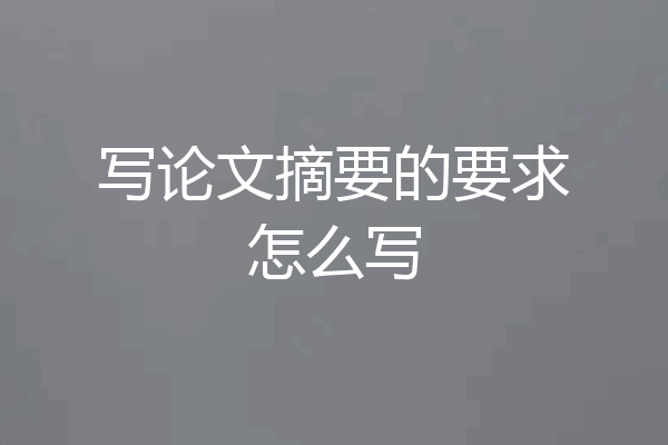 写论文摘要的要求怎么写