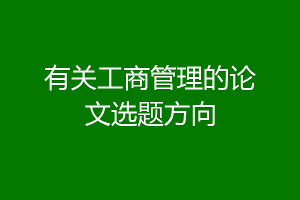 有关工商管理的论文选题方向
