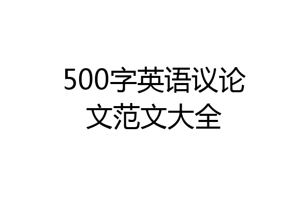 500字英语议论文范文大全