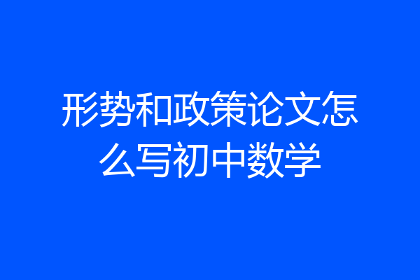 形势和政策论文怎么写初中数学