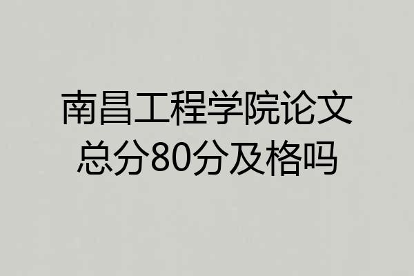 南昌工程学院论文总分80分及格吗