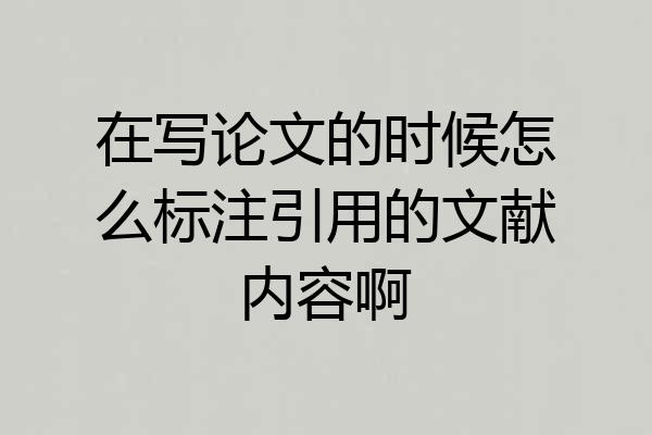 在写论文的时候怎么标注引用的文献内容啊