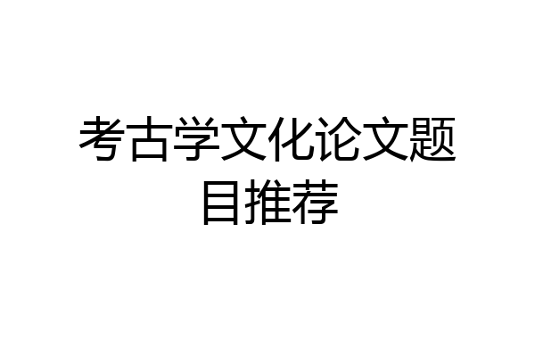 考古学文化论文题目推荐