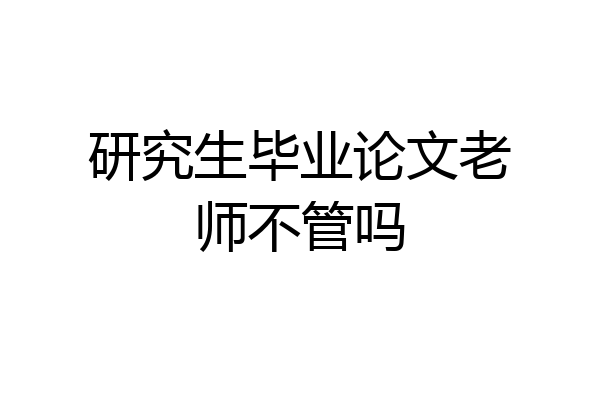 研究生毕业论文老师不管吗