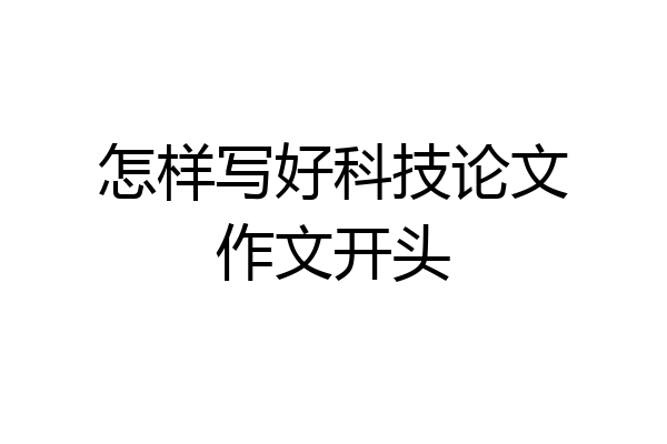 怎样写好科技论文作文开头