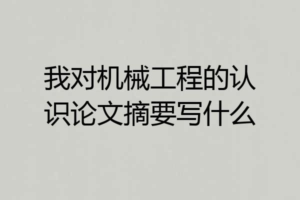 我对机械工程的认识论文摘要写什么