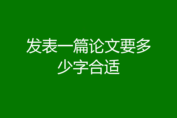 发表一篇论文要多少字合适