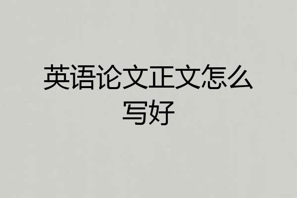 英语论文正文怎么写好
