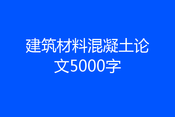 建筑材料混凝土论文5000字