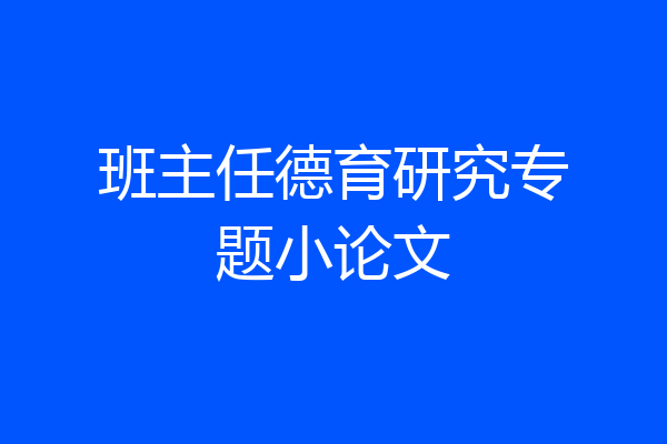 班主任德育研究专题小论文