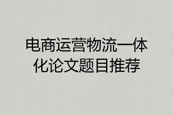 电商运营物流一体化论文题目推荐