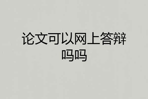 论文可以网上答辩吗吗