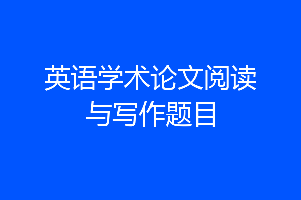 英语学术论文阅读与写作题目