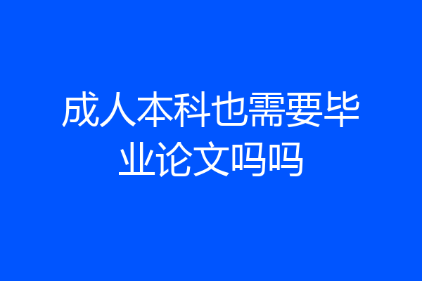 成人本科也需要毕业论文吗吗