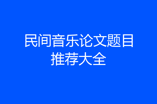 民间音乐论文题目推荐大全