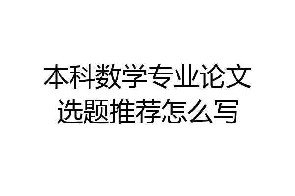 本科数学专业论文选题推荐怎么写