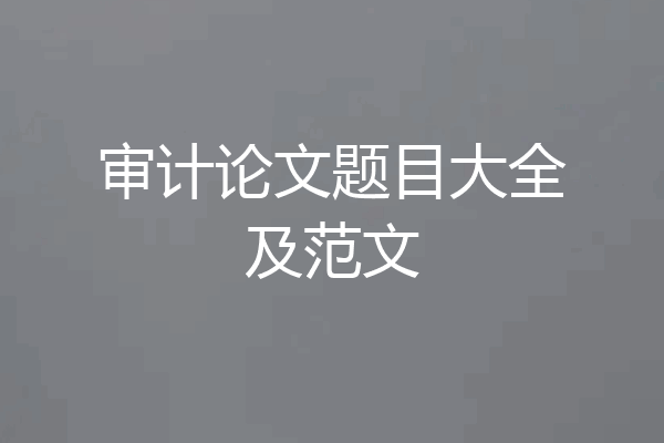 审计论文题目大全及范文