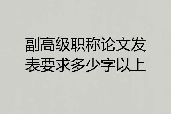 副高级职称论文发表要求多少字以上