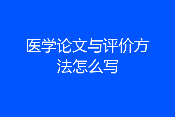 医学论文与评价方法怎么写