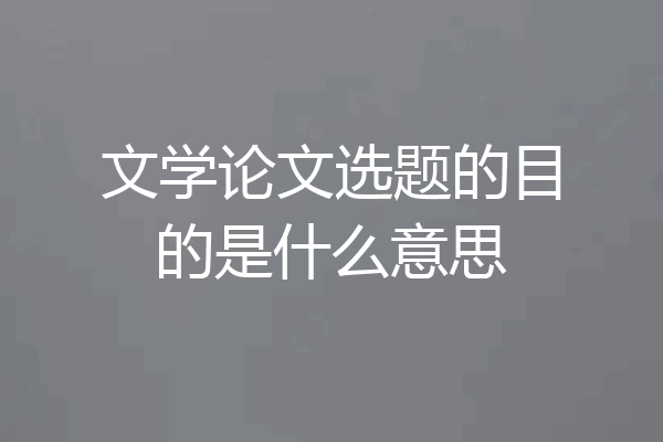 文学论文选题的目的是什么意思