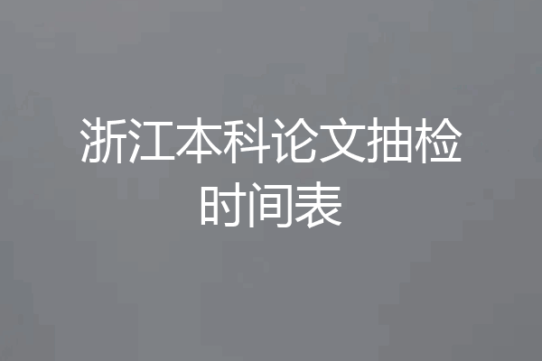 浙江本科论文抽检时间表