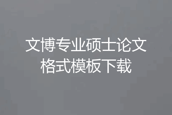 文博专业硕士论文格式模板下载