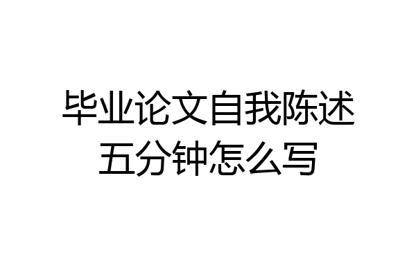 毕业论文自我陈述五分钟怎么写