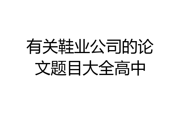 有关鞋业公司的论文题目大全高中