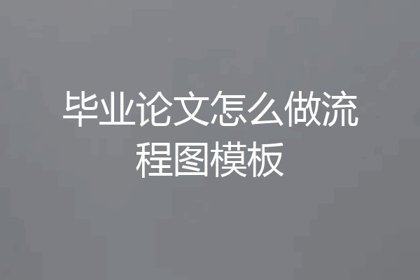 毕业论文怎么做流程图模板