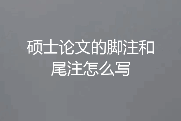硕士论文的脚注和尾注怎么写