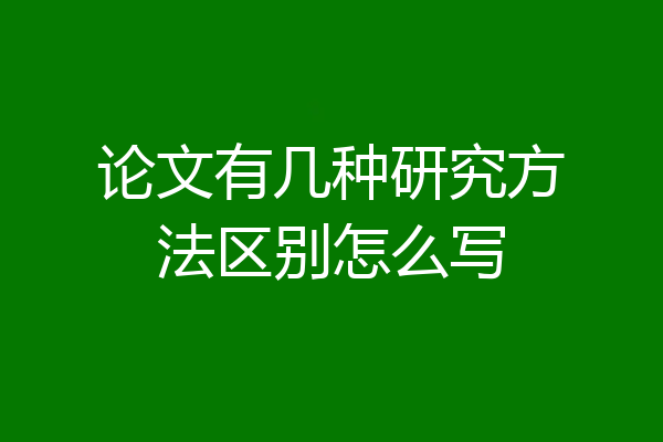 论文有几种研究方法区别怎么写