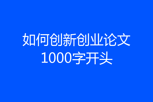 如何创新创业论文1000字开头