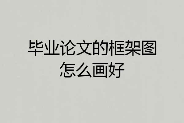 毕业论文的框架图怎么画好