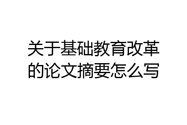 关于基础教育改革的论文摘要怎么写