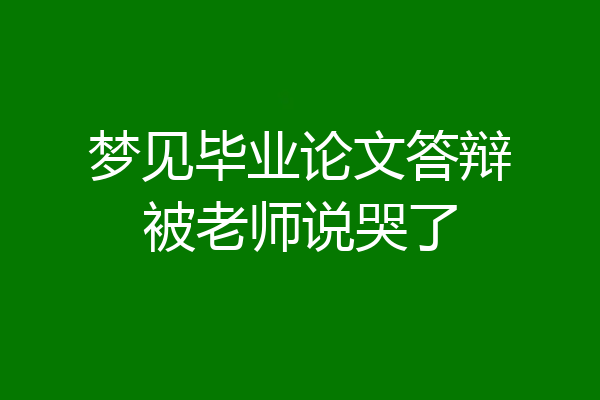 梦见毕业论文答辩被老师说哭了