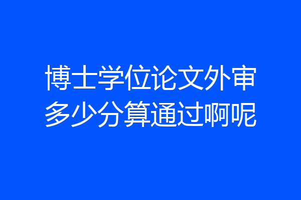 博士学位论文外审多少分算通过啊呢