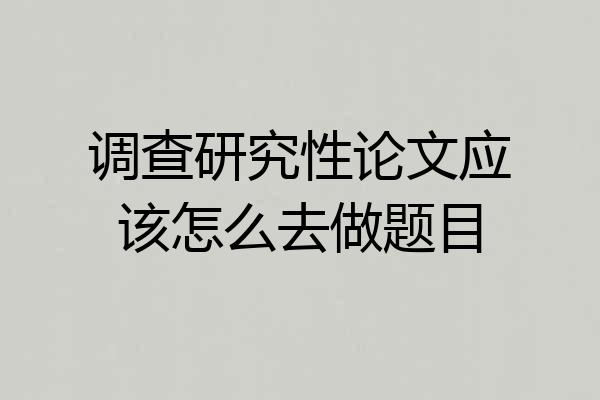 调查研究性论文应该怎么去做题目