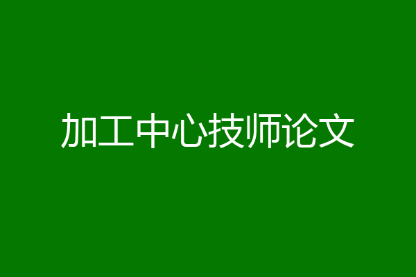 加工中心技师论文