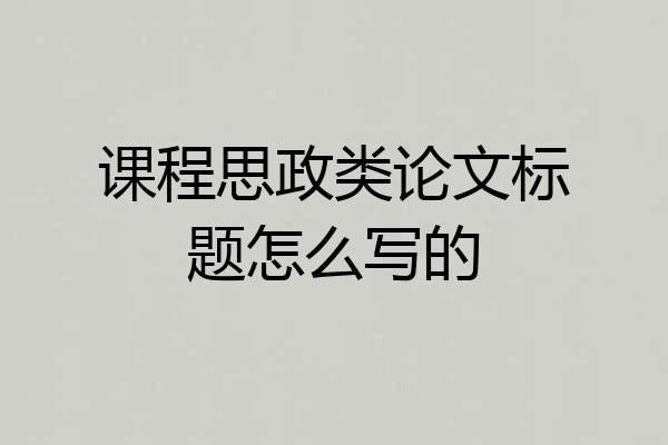 课程思政类论文标题怎么写的