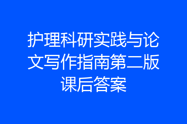 护理科研实践与论文写作指南第二版课后答案