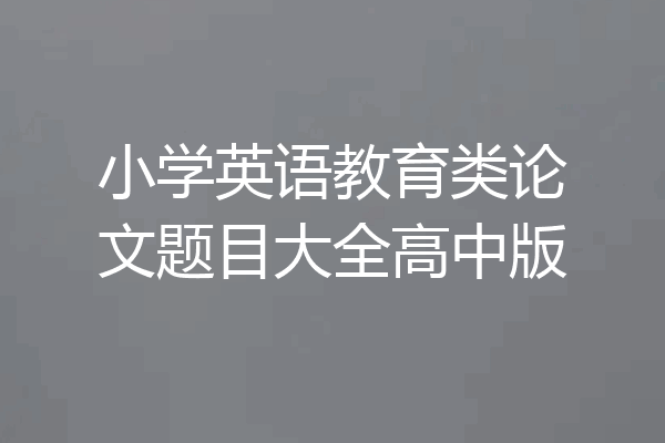小学英语教育类论文题目大全高中版