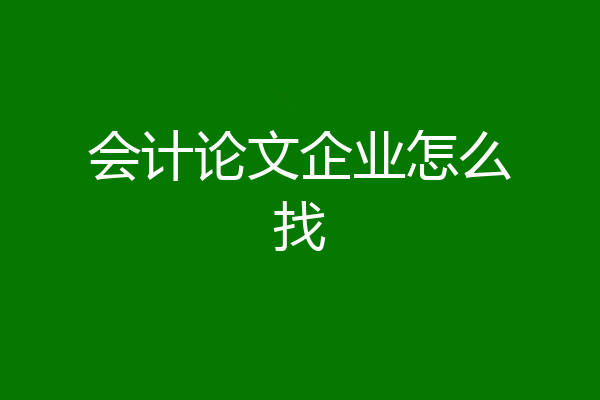 会计论文企业怎么找
