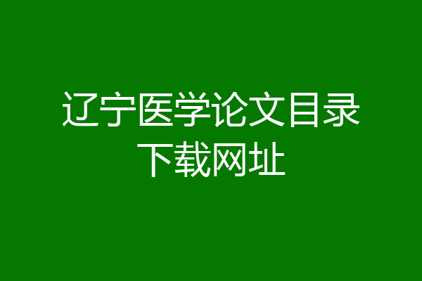 辽宁医学论文目录下载网址